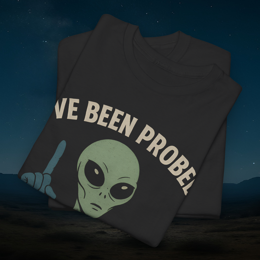 I’ve Been Probed — Have You? | Funny Alien Tee